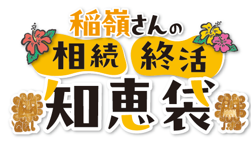 稲嶺さんの相続・終活知恵袋　vol.1認知症リスクと「その時」に備える知恵